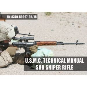 United USMC Technical Manual for the SVD Sniper Rifle: TM 8370-50097-OR/15 United USMC Technical Manual for the SVD Sniper Rifle: TM 8370-50097-OR/15