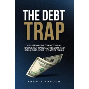 HAROUN, KHAMIS THE DEBT TRAP: A 5-Step Guide to Emotional Recovery, Financial Freedom, and Rebuilding Your Life After Crisis (KNOCK UNTIL IT OPENS: The Persistence Protocol for Professionals) HAROUN, KHAMIS THE DEBT TRAP: A 5-Step Guide to Emotional Recovery, Financial Freedom, and Rebuilding Your Life After Crisis (KNOCK UNTIL IT OPENS: The Persistence Protocol for Professionals)