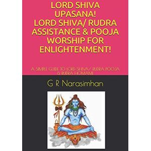 Narasimhan, G R LORD SHIVA UPASANA! LORD SHIVA/ RUDRA ASSISTANCE & POOJA WORSHIP FOR ENLIGHTENMENT!: A SIMPLE GUIDE TO LORD SHIVA/ RUDRA POOJA & RUDRA HOMAM!: 9 (Upasana/ Worship) Narasimhan, G R LORD SHIVA UPASANA! LORD SHIVA/ RUDRA ASSISTANCE & POOJA WORSHIP FOR ENLIGHTENMENT!: A SIMPLE GUIDE TO LORD SHIVA/ RUDRA POOJA & RUDRA HOMAM!: 9 (Upasana/ Worship)