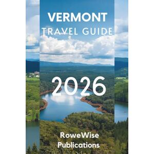 Publications, RoweWise VERMONT TRAVEL GUIDE 2026: Where Nature, Culture, and Community Flourish Publications, RoweWise VERMONT TRAVEL GUIDE 2026: Where Nature, Culture, and Community Flourish