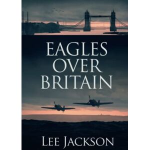 Jackson Eagles Over Britain (The After Dunkirk Series) Jackson Eagles Over Britain (The After Dunkirk Series)