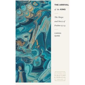 Quinn, Carissa The Arrival of the King: The Shape and Story of Psalms 15-24 (Studies in Scripture and Biblical Theology) Quinn, Carissa The Arrival of the King: The Shape and Story of Psalms 15-24 (Studies in Scripture and Biblical Theology)
