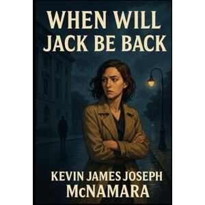 McNamara, Kevin James Joseph When Will Jack Be Back?: The Silence That Started a Revolution McNamara, Kevin James Joseph When Will Jack Be Back?: The Silence That Started a Revolution