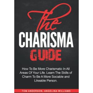 Anderson, Tom The Charisma Guide: How To More Charismatic In All Areas Of Your Life. Learn The Skills of Charm To Be A More Sociable and Likeable Person. Anderson, Tom The Charisma Guide: How To More Charismatic In All Areas Of Your Life. Learn The Skills of Charm To Be A More Sociable and Likeable Person.