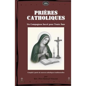 Vincent PRIÈRES CATHOLIQUES: Un Compagnon Sacré pour Toute Âme (Invoking Divine Grace Novena Series: The Power of Novenas) Vincent PRIÈRES CATHOLIQUES: Un Compagnon Sacré pour Toute Âme (Invoking Divine Grace Novena Series: The Power of Novenas)
