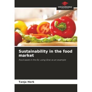 Herk, Tanja Sustainability in the food market: Food waste in the EU, using Graz as an example Herk, Tanja Sustainability in the food market: Food waste in the EU, using Graz as an example