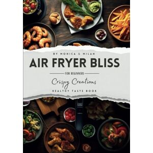 Monica&Milan Air Fryer Bliss Crispy Creations for Beginners. Skinny, Tasty, and Healthy Recipes, Low-Fat, Fast and Easy Cooking for Everyday, a Cool and ... Main Courses and Desserts Pictures Inside Monica&Milan Air Fryer Bliss Crispy Creations for Beginners. Skinny, Tasty, and Healthy Recipes, Low-Fat, Fast and Easy Cooking for Everyday, a Cool and ... Main Courses and Desserts Pictures Inside