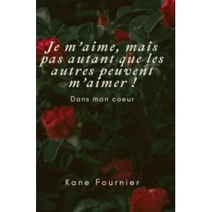Fournier, Kane Je m'aime, mais pas autant que les autres peuvent m'aimer !: Dans mon coeur Fournier, Kane Je m'aime, mais pas autant que les autres peuvent m'aimer !: Dans mon coeur