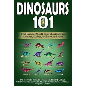 Scott Dinosaurs 101: What Everyone Should Know about Dinosaur Anatomy, Ecology, Evolution, and More Scott Dinosaurs 101: What Everyone Should Know about Dinosaur Anatomy, Ecology, Evolution, and More