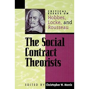 Philosophy The Social Contract Theorists: Critical Essays on Hobbes, Locke, and Rousseau (Critical Essays on the Classics Series) Philosophy The Social Contract Theorists: Critical Essays on Hobbes, Locke, and Rousseau (Critical Essays on the Classics Series)