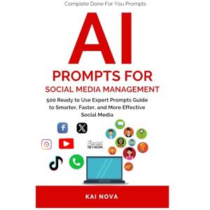 Nova, Kai AI Prompts For Social Media Management: 500 Ready to Use Expert Prompts Guide to Smarter, Faster, and More Effective Social Media Growth (Your AI Prompts) Nova, Kai AI Prompts For Social Media Management: 500 Ready to Use Expert Prompts Guide to Smarter, Faster, and More Effective Social Media Growth (Your AI Prompts)