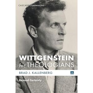 Kallenberg, Brad J. Wittgenstein for Theologians: Beyond Certainty (Cascade Companions) Kallenberg, Brad J. Wittgenstein for Theologians: Beyond Certainty (Cascade Companions)