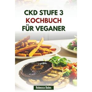 Boles, Rebecca CKD STUFE 3 KOCHBUCH FÜR VEGANER: Köstliche pflanzliche Rezepte für die Gesundheit und das Wohlbefinden der Nieren Boles, Rebecca CKD STUFE 3 KOCHBUCH FÜR VEGANER: Köstliche pflanzliche Rezepte für die Gesundheit und das Wohlbefinden der Nieren