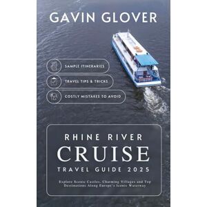 Glover, Gavin Rhine River Cruise Travel Guide 2025: Explore Scenic Castles, Charming Villages and Top Destinations Along Europe’s Iconic Waterway Glover, Gavin Rhine River Cruise Travel Guide 2025: Explore Scenic Castles, Charming Villages and Top Destinations Along Europe’s Iconic Waterway