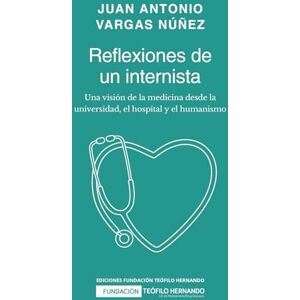 Vargas Núñez, Juan Antonio Reflexiones de un internista. Una visión de la medicina desde la universidad, el hospital y el humanismo Vargas Núñez, Juan Antonio Reflexiones de un internista. Una visión de la medicina desde la universidad, el hospital y el humanismo
