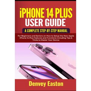 Easton, Denvey iPhone 14 Plus User Guide: A Complete Step-by-Step Manual for Beginners and Seniors on How to Setup the New Apple iPhone 14 Plus Features and Functions Including Tips & Tricks to Master Your Device Easton, Denvey iPhone 14 Plus User Guide: A Complete Step-by-Step Manual for Beginners and Seniors on How to Setup the New Apple iPhone 14 Plus Features and Functions Including Tips & Tricks to Master Your Device