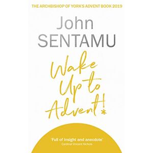 Sentamu, The Rt Revd Dr John Wake Up to Advent!: The Archbishop of York's Advent Book, 2019 Sentamu, The Rt Revd Dr John Wake Up to Advent!: The Archbishop of York's Advent Book, 2019