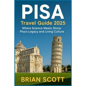 Scott PISA TRAVEL GUIDE 2025: Where Science Meets Stone – Pisa’s Legacy and Living Culture Scott PISA TRAVEL GUIDE 2025: Where Science Meets Stone – Pisa’s Legacy and Living Culture