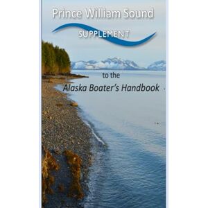 Alaska Department of Fish and Game Prince William Sound Supplement to the Alaska Boating Handbook: Fourth Edition, 2016 (Alaska Boating Guide) Alaska Department of Fish and Game Prince William Sound Supplement to the Alaska Boating Handbook: Fourth Edition, 2016 (Alaska Boating Guide)