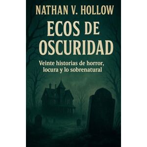 Hollow, Nathan V Ecos de oscuridad Veinte historias de horror, locura y lo sobrena-tural Hollow, Nathan V Ecos de oscuridad Veinte historias de horror, locura y lo sobrena-tural