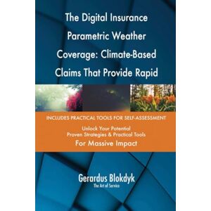 Gerardus Blokdyk - The Art of Service The Digital Insurance Parametric Weather Coverage: Climate-Based Claims That Provide Rapid Payouts Gerardus Blokdyk - The Art of Service The Digital Insurance Parametric Weather Coverage: Climate-Based Claims That Provide Rapid Payouts