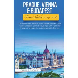 Michael, Chris F. Prague, Vienna & Budapest Travel Guide 2025-2026: Discover Iconic districts, Must-See Attractions, Local Cuisine, Hidden Gems & Travel Tips with Full-Color Images and Maps For an Unforgettable Journey Michael, Chris F. Prague, Vienna & Budapest Travel Guide 2025-2026: Discover Iconic districts, Must-See Attractions, Local Cuisine, Hidden Gems & Travel Tips with Full-Color Images and Maps For an Unforgettable Journey
