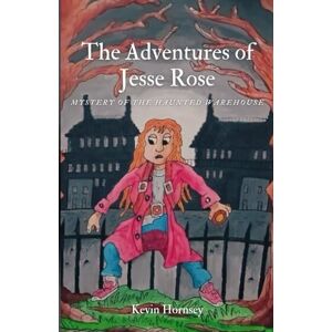 Hornsey, Kevin The Adventures of Jesse Rose: Mystery of the Haunted Warehouse Hornsey, Kevin The Adventures of Jesse Rose: Mystery of the Haunted Warehouse