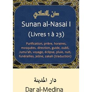 al-Nasai Sunan I (Livres 1 à 23): Purification, prière, horaires, mosquées, direction, guide, oubli, Jumu'ah, voyage, éclipse, pluie, nuit, funérailles, jeûne, zakah (traduction) al-Nasai Sunan I (Livres 1 à 23): Purification, prière, horaires, mosquées, direction, guide, oubli, Jumu'ah, voyage, éclipse, pluie, nuit, funérailles, jeûne, zakah (traduction)