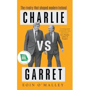 O'Malley, Eoin Charlie Vs Garret: The rivalry that shaped modern Ireland SHORTLISTED FOR THE IRISH BOOK AWARDS O'Malley, Eoin Charlie Vs Garret: The rivalry that shaped modern Ireland SHORTLISTED FOR THE IRISH BOOK AWARDS