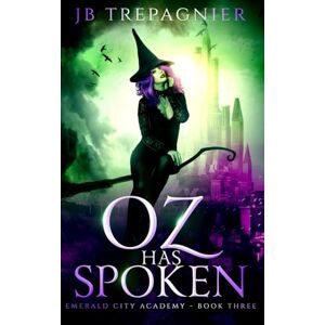 Trepagnier, Jb Oz Has Spoken: A Reverse Harem Academy Romance: 3 (Emerald City Academy) Trepagnier, Jb Oz Has Spoken: A Reverse Harem Academy Romance: 3 (Emerald City Academy)