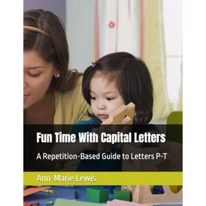 Lewis, Ann-Marie Fun Time With Capital Letters: A Repetition-Based Guide to Letters P-T (My First Alphabet Fun With Capital Letters: A Repetition-Based Guide to Letters A-Z) Lewis, Ann-Marie Fun Time With Capital Letters: A Repetition-Based Guide to Letters P-T (My First Alphabet Fun With Capital Letters: A Repetition-Based Guide to Letters A-Z)