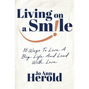 Herold, Jo Ann Living On A Smile: 16 Ways to Live a Big Life and Lead with Love Herold, Jo Ann Living On A Smile: 16 Ways to Live a Big Life and Lead with Love
