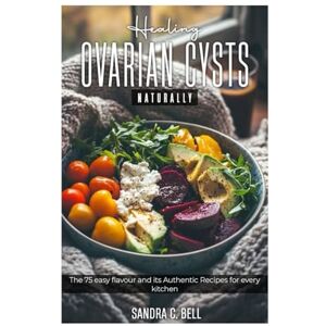 BELL, SANDRA C. Healing Ovarian cysts NATURALLY: The 75 easy flavour and its Authentic Recipes for every kitchen. BELL, SANDRA C. Healing Ovarian cysts NATURALLY: The 75 easy flavour and its Authentic Recipes for every kitchen.