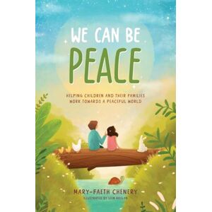 Chenery, Mary-Faeth We Can Be Peace: Helping children and their families work towards a peaceful world Chenery, Mary-Faeth We Can Be Peace: Helping children and their families work towards a peaceful world