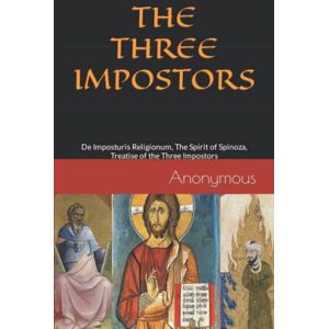 Anonymous The Three Impostors: De Imposturis Religionum, The Spirit of Spinoza, Treatise of the Three Impostors Anonymous The Three Impostors: De Imposturis Religionum, The Spirit of Spinoza, Treatise of the Three Impostors