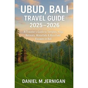 Jernigan, Mr Daniel M Ubud, Bali Travel Guide 2025–2026: A Traveler’s Guide to Temples, Yoga Retreats, Waterfalls & Rice Field Escapes in Bali Jernigan, Mr Daniel M Ubud, Bali Travel Guide 2025–2026: A Traveler’s Guide to Temples, Yoga Retreats, Waterfalls & Rice Field Escapes in Bali