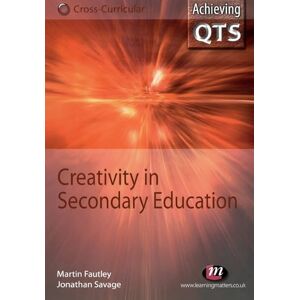 Jonathan Savage Creativity in Secondary Education: 1556 (Achieving QTS Cross-Curricular Strand Series) Jonathan Savage Creativity in Secondary Education: 1556 (Achieving QTS Cross-Curricular Strand Series)