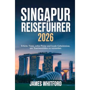 WHITFORD, JAMES SINGAPUR REISEFÜHRER 2026: Ehrliche Tipps, echte Preise und lokale Geheimnisse, um Touristenfallen zu vermeiden WHITFORD, JAMES SINGAPUR REISEFÜHRER 2026: Ehrliche Tipps, echte Preise und lokale Geheimnisse, um Touristenfallen zu vermeiden