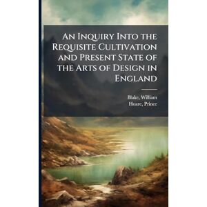 Blake, William An Inquiry Into the Requisite Cultivation and Present State of the Arts of Design in England Blake, William An Inquiry Into the Requisite Cultivation and Present State of the Arts of Design in England