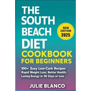 Blanco THE SOUTH BEACH DIET COOKBOOK FOR BEGINNERS: 100+ Easy Low-Carb Recipes for Rapid Weight Loss, Better Health, and Lasting Energy in 30 Days or Less (Super Easy Wellness Cooking) Blanco THE SOUTH BEACH DIET COOKBOOK FOR BEGINNERS: 100+ Easy Low-Carb Recipes for Rapid Weight Loss, Better Health, and Lasting Energy in 30 Days or Less (Super Easy Wellness Cooking)