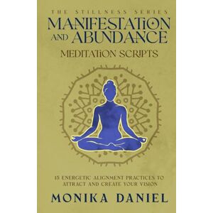 DANIEL, MONIKA Manifestation and Abundance Meditation Scripts: 15 Energetic Alignment Practices to Attract and Create Your Vision (The Stillness Series) DANIEL, MONIKA Manifestation and Abundance Meditation Scripts: 15 Energetic Alignment Practices to Attract and Create Your Vision (The Stillness Series)