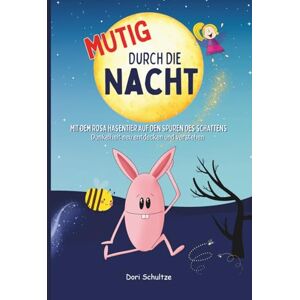 Schultze, Dorothea Dori Mutig durch die Nacht: Mit dem Rosa Hasentier auf den Spuren des Schattens Dunkelheit neu entdecken und verstehen Schultze, Dorothea Dori Mutig durch die Nacht: Mit dem Rosa Hasentier auf den Spuren des Schattens Dunkelheit neu entdecken und verstehen
