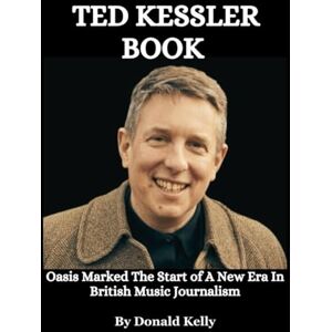 Kelly, Donald Ted Kessler Book: Oasis Marked The Start of A New Era In British Music Journalism Kelly, Donald Ted Kessler Book: Oasis Marked The Start of A New Era In British Music Journalism
