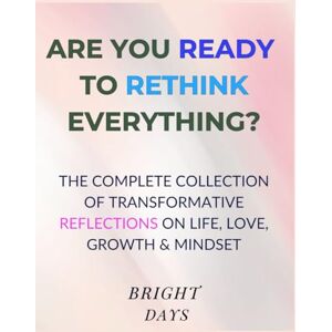 days, bright Are You Ready to Rethink Everything?: The Complete Collection of Transformative Reflections on Life, Love, Growth & Mindset days, bright Are You Ready to Rethink Everything?: The Complete Collection of Transformative Reflections on Life, Love, Growth & Mindset