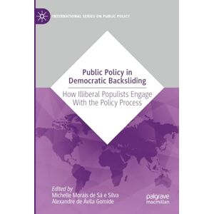 Public Policy in Democratic Backsliding: How Illiberal Populists Engage with the Policy Process (International Series on Public Policy) Public Policy in Democratic Backsliding: How Illiberal Populists Engage with the Policy Process (International Series on Public Policy)