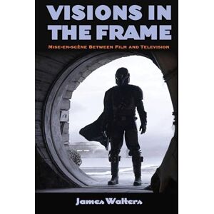 Walters, James Visions in the Frame: Mise-en-scène Between Film and Television (SUNY series, Horizons of Cinema) Walters, James Visions in the Frame: Mise-en-scène Between Film and Television (SUNY series, Horizons of Cinema)