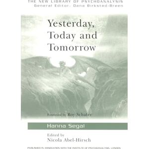 Segal, Hanna Yesterday, Today and Tomorrow (The New Library of Psychoanalysis) Segal, Hanna Yesterday, Today and Tomorrow (The New Library of Psychoanalysis)