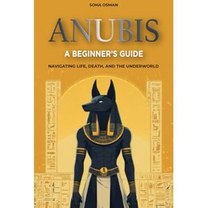 Osman, Soha Anubis: A Beginner's Guide: Navigating Life, Death, and the Underworld Osman, Soha Anubis: A Beginner's Guide: Navigating Life, Death, and the Underworld
