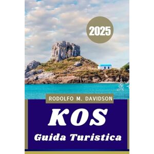 Davidson, Rodolfo M. GUIDA TURISTICA DI KOS 2025: Scopri l'isola greca baciata dal sole, ricca di storia, guarigione e orizzonte Davidson, Rodolfo M. GUIDA TURISTICA DI KOS 2025: Scopri l'isola greca baciata dal sole, ricca di storia, guarigione e orizzonte