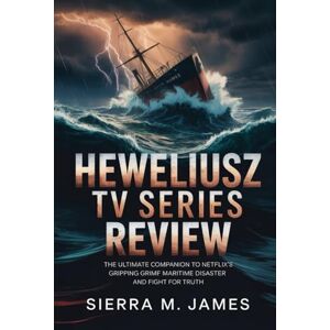 James, Sierra M. Heweliusz TV Series Review: The Ultimate Companion to Netflix’s Gripping Maritime Disaster and Fight for Truth James, Sierra M. Heweliusz TV Series Review: The Ultimate Companion to Netflix’s Gripping Maritime Disaster and Fight for Truth